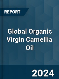 Global Organic Virgin Camellia Oil Industry