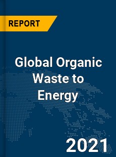 Global Organic Waste to Energy Market