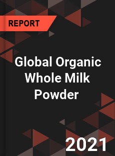 Global Organic Whole Milk Powder Market