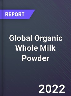 Global Organic Whole Milk Powder Market