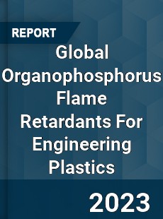 Global Organophosphorus Flame Retardants For Engineering Plastics Industry