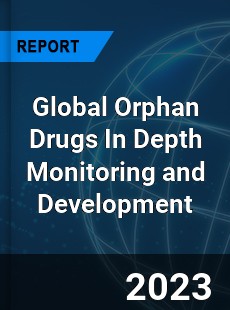 Global Orphan Drugs In Depth Monitoring and Development Analysis