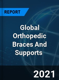 Global Orthopedic Braces And Supports Market