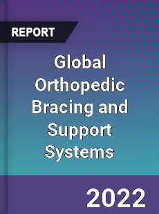 Global Orthopedic Bracing and Support Systems Market