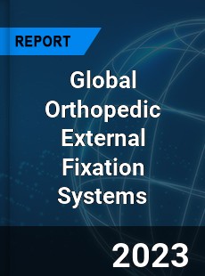 Global Orthopedic External Fixation Systems Industry