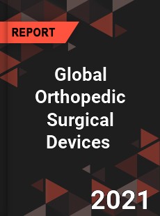 Global Orthopedic Surgical Devices Market