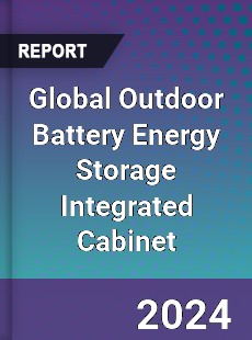 Global Outdoor Battery Energy Storage Integrated Cabinet Industry