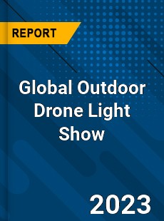 Global Outdoor Drone Light Show Industry