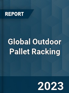 Global Outdoor Pallet Racking Industry