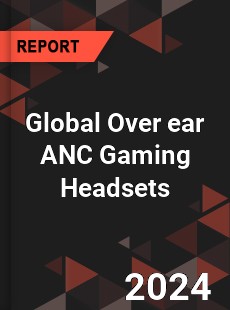 Global Over ear ANC Gaming Headsets Industry