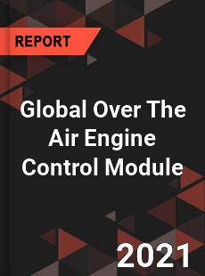 Global Over The Air Engine Control Module Market