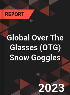 Global Over The Glasses Snow Goggles Industry