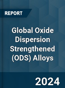 Global Oxide Dispersion Strengthened Alloys Industry