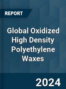 Global Oxidized High Density Polyethylene Waxes Industry