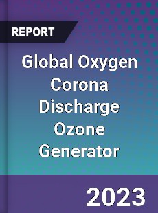 Global Oxygen Corona Discharge Ozone Generator Market