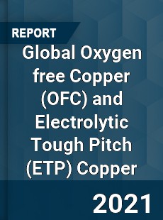 Global Oxygen free Copper and Electrolytic Tough Pitch Copper Market