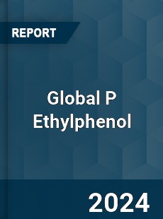 Global P Ethylphenol Industry