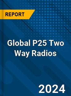 Global P25 Two Way Radios Industry