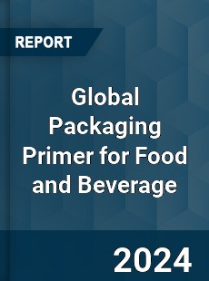 Global Packaging Primer for Food and Beverage Industry