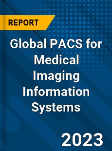 Global PACS for Medical Imaging Information Systems Industry