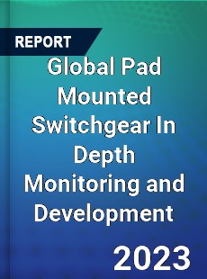 Global Pad Mounted Switchgear In Depth Monitoring and Development Analysis