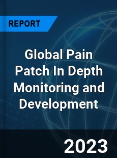 Global Pain Patch In Depth Monitoring and Development Analysis