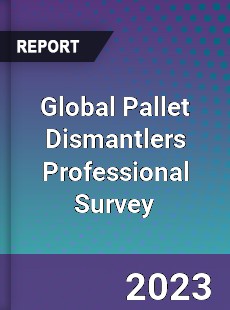 Global Pallet Dismantlers Professional Survey Report