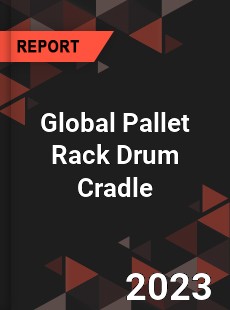 Global Pallet Rack Drum Cradle Industry