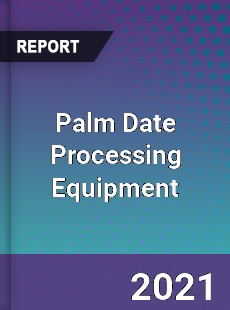 Global Palm Date Processing Equipment Professional Survey Report