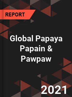 Global Papaya Papain amp Pawpaw Market