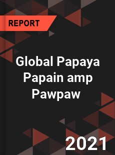 Global Papaya Papain amp Pawpaw Market