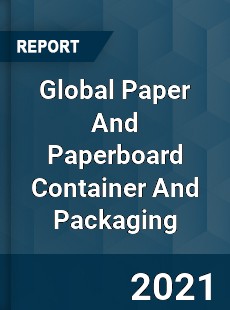 Global Paper And Paperboard Container And Packaging Market