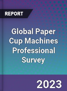 Global Paper Cup Machines Professional Survey Report