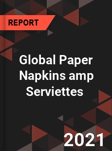 Global Paper Napkins amp Serviettes Market