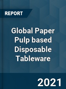 Global Paper Pulp based Disposable Tableware Market