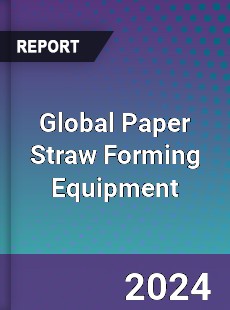 Global Paper Straw Forming Equipment Industry