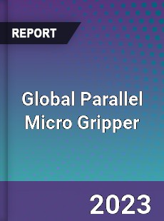 Global Parallel Micro Gripper Market