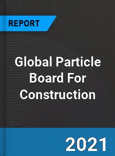 Global Particle Board For Construction Market