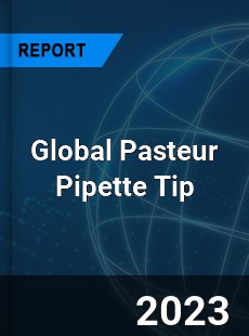 Global Pasteur Pipette Tip Market