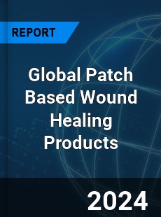 Global Patch Based Wound Healing Products Market