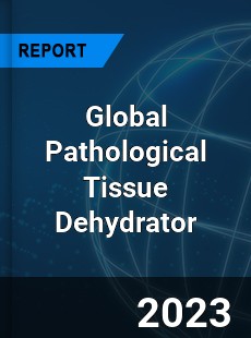 Global Pathological Tissue Dehydrator Industry