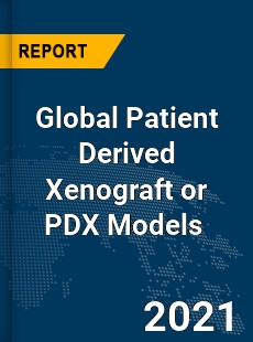 Global Patient Derived Xenograft or PDX Models Market