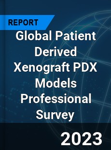 Global Patient Derived Xenograft PDX Models Professional Survey Report