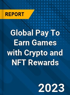 Global Pay To Earn Games with Crypto and NFT Rewards Industry