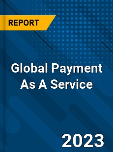 Global Payment As A Service Market