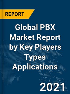 Global PBX Market Report by Key Players Types Applications