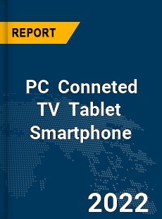 Global PC Conneted TV Tablet Smartphone Market