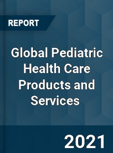 Global Pediatric Health Care Products and Services Market