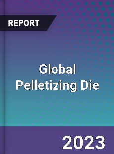 Global Pelletizing Die Industry