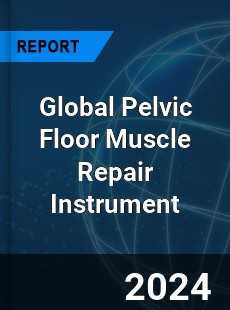 Global Pelvic Floor Muscle Repair Instrument Industry